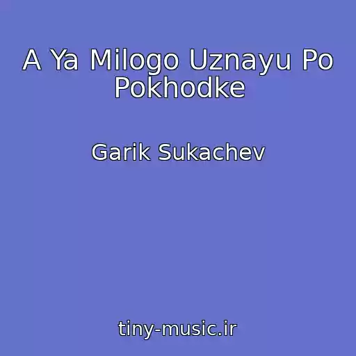 کاور آهنگ A Ya Milogo Uznayu Po Pokhodke از Garik Sukachev
