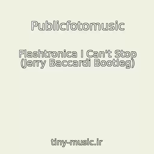 کاور آهنگ Publicfotomusic از Flashtronica I Can't Stop (Jerry Baccardi Bootleg)