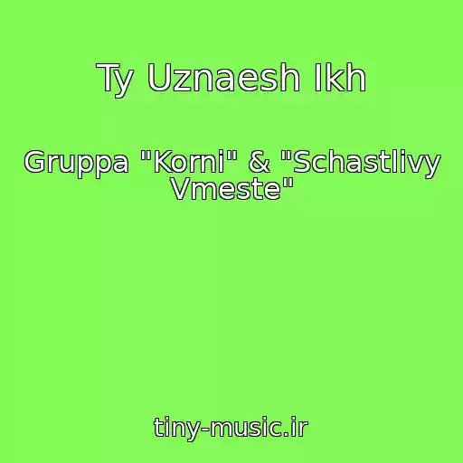 کاور آهنگ Ty Uznaesh Ikh از Gruppa "Korni" & "Schastlivy Vmeste"