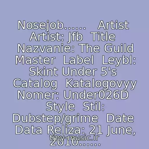 کاور آهنگ Nosejob......   Artist  Artist: Jfb  Title  Nazvanie: The Guild Master  Label  Leybl: Skint Under 5's  Catalog  Katalogovyy Nomer: Under026D  Style  Stil: Dubstep/grime  Date  Data Reliza: 21 June, 2010...... از Jfb