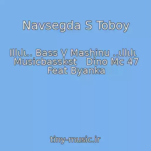 کاور آهنگ Navsegda S Toboy از Ιllιlι.. Bass V Mashinu ..ιllιlι   Musicbasskst   Dino Mc 47 Feat Byanka