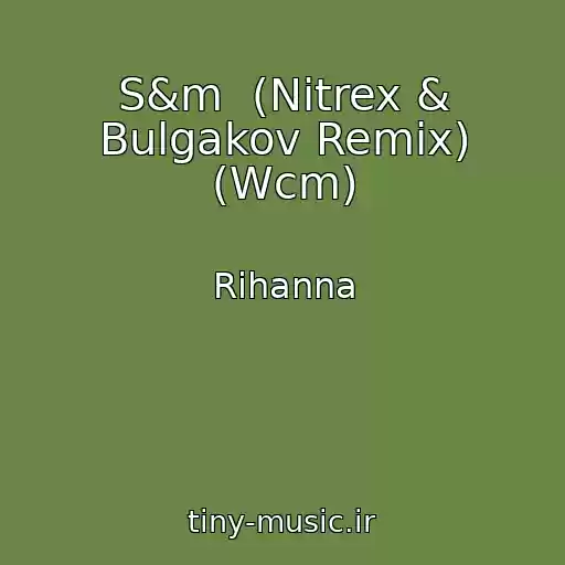 کاور آهنگ S&m  (Nitrex & Bulgakov Remix) (Wcm) از Rihanna