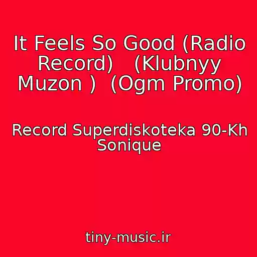 کاور آهنگ It Feels So Good (Radio Record)   (Klubnyy Muzon )  (Ogm Promo) از Record Superdiskoteka 90-Kh Sonique