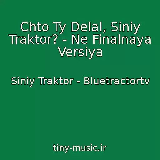 کاور آهنگ Chto Ty Delal, Siniy Traktor? - Ne Finalnaya Versiya از Siniy Traktor - Bluetractortv