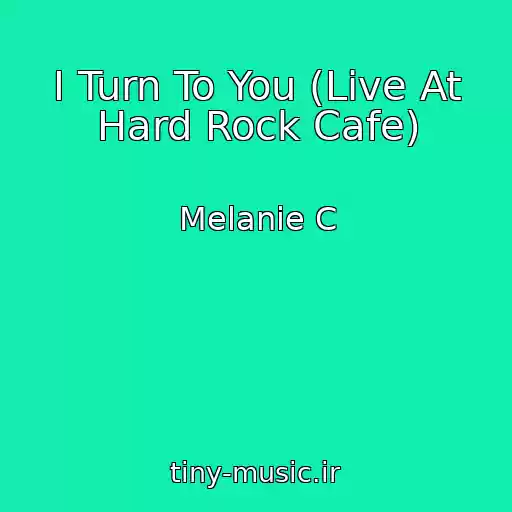 کاور آهنگ I Turn To You (Live At Hard Rock Cafe) از Melanie C