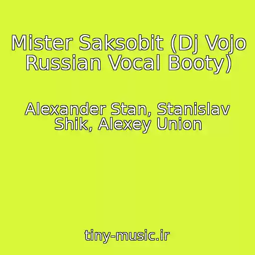 کاور آهنگ Mister Saksobit (Dj Vojo Russian Vocal Booty) از Alexander Stan, Stanislav Shik, Alexey Union