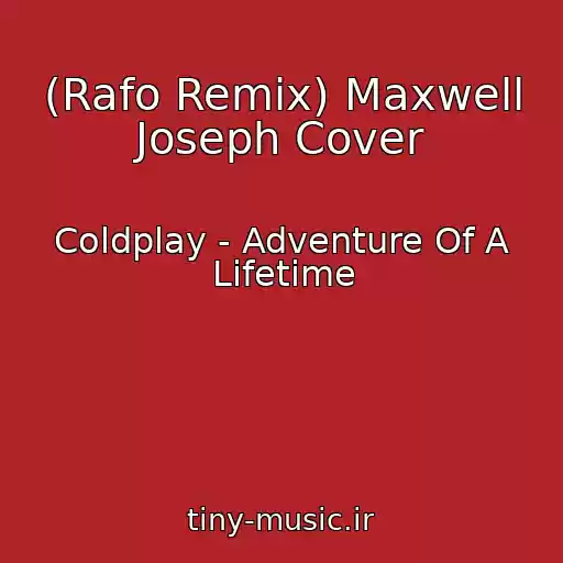 کاور آهنگ (Rafo Remix) Maxwell Joseph Cover از Coldplay - Adventure Of A Lifetime