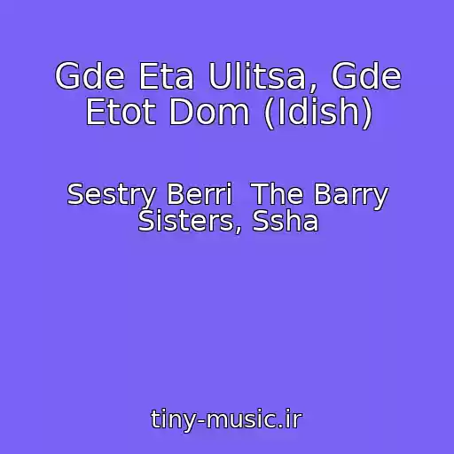 کاور آهنگ Gde Eta Ulitsa, Gde Etot Dom (Idish) از Sestry Berri  The Barry Sisters, Ssha