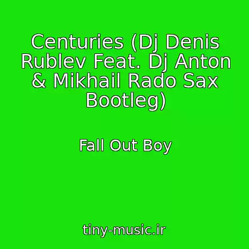 کاور آهنگ Centuries (Dj Denis Rublev Feat. Dj Anton & Mikhail Rado Sax Bootleg) از Fall Out Boy