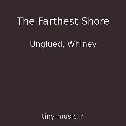 کاور آهنگ The Farthest Shore از Unglued, Whiney