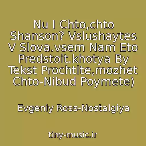 کاور آهنگ Nu I Chto,chto Shanson? Vslushaytes V Slova.vsem Nam Eto Predstoit.khotya By Tekst Prochtite,mozhet Chto-Nibud Poymete) از Evgeniy Ross-Nostalgiya