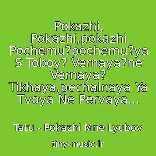 کاور آهنگ Pokazhi, Pokazhi,pokazhi Pochemu?pochemu?ya S Toboy? Vernaya?ne Vernaya? Tikhaya,pechalnaya Ya Tvoya Ne Pervaya... از Tatu - Pokazhi Mne Lyubov
