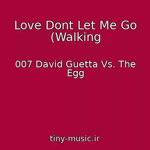کاور آهنگ Love Dont Let Me Go (Walking از 007 David Guetta Vs. The Egg