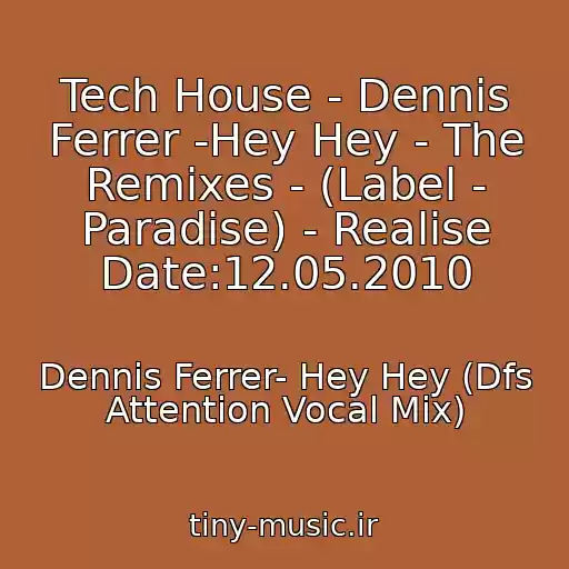 کاور آهنگ Tech House - Dennis Ferrer -Hey Hey - The Remixes - (Label - Paradise) - Realise Date:12.05.2010 از Dennis Ferrer- Hey Hey (Dfs Attention Vocal Mix)