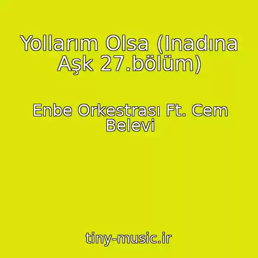 کاور آهنگ Yollarım Olsa (Inadına Aşk 27.bölüm) از Enbe Orkestrası Ft. Cem Belevi