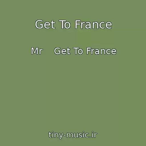 کاور آهنگ Get To France از Mr    Get To France