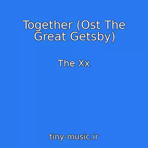 کاور آهنگ Together (Ost The Great Getsby) از The Xx