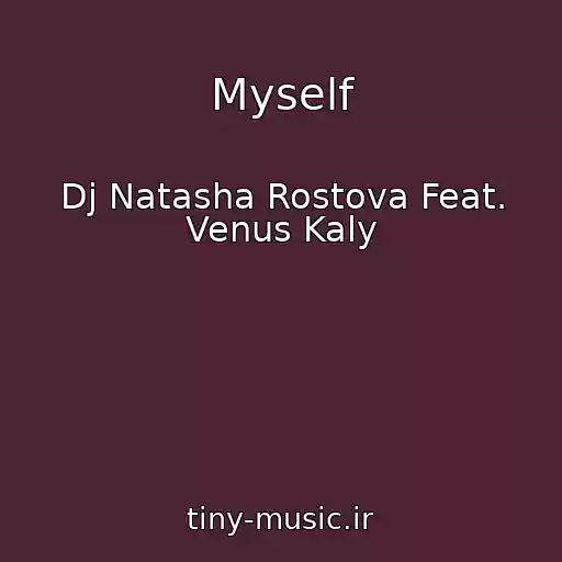 کاور آهنگ Myself از Dj Natasha Rostova Feat. Venus Kaly