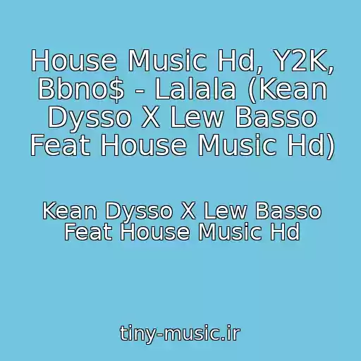 کاور آهنگ House Music Hd, Y2K, Bbno$ - Lalala (Kean Dysso X Lew Basso Feat House Music Hd) از Kean Dysso X Lew Basso Feat House Music Hd