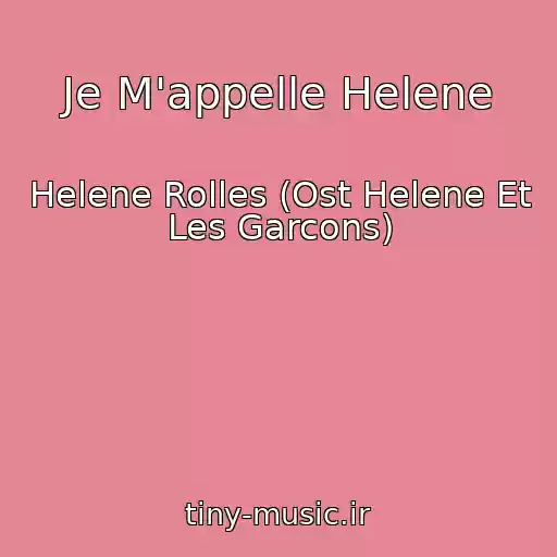 کاور آهنگ Je M'appelle Helene از Helene Rolles (Ost Helene Et Les Garcons)