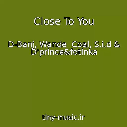 کاور آهنگ Close To You از D-Banj, Wande  Coal, S.i.d & D'prince&fotinka