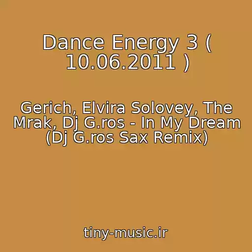 کاور آهنگ Dance Energy 3 ( 10.06.2011 ) از Gerich, Elvira Solovey, The Mrak, Dj G.ros - In My Dream (Dj G.ros Sax Remix)