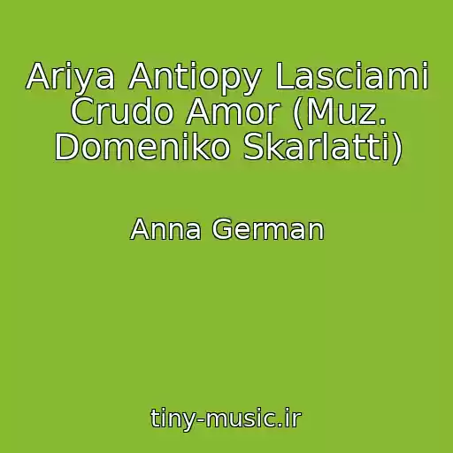کاور آهنگ Ariya Antiopy Lasciami Crudo Amor (Muz. Domeniko Skarlatti) از Anna German