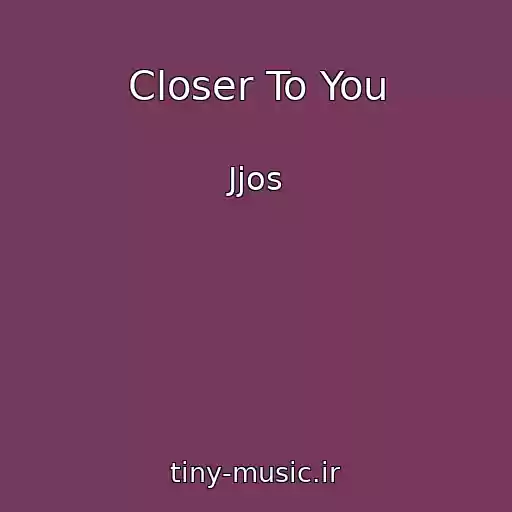 کاور آهنگ Closer To You از Jjos