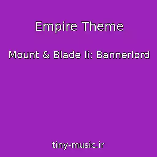 کاور آهنگ Empire Theme از Mount & Blade Ii: Bannerlord