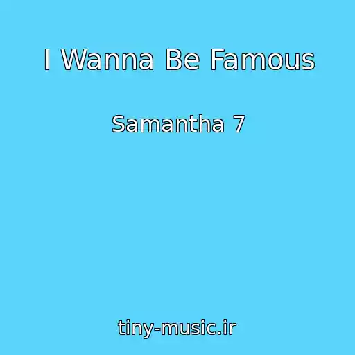کاور آهنگ I Wanna Be Famous از Samantha 7