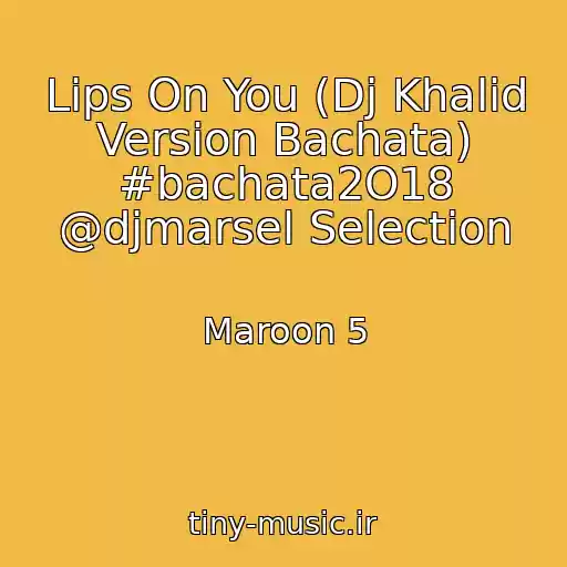 کاور آهنگ Lips On You (Dj Khalid Version Bachata) #bachata2O18 @djmarsel Selection از Maroon 5