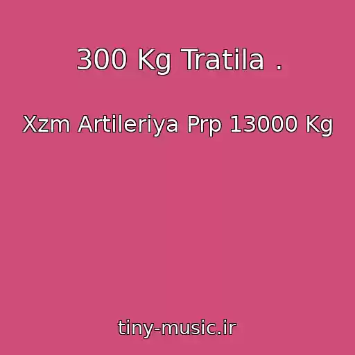 کاور آهنگ 300 Kg Tratila . از Xzm Artileriya Prp 13000 Kg