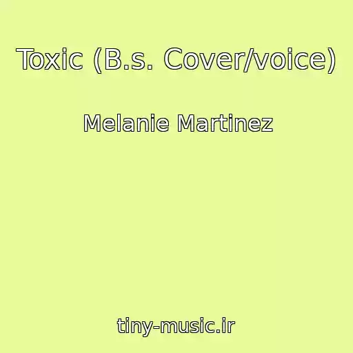 کاور آهنگ Toxic (B.s. Cover/voice) از Melanie Martinez