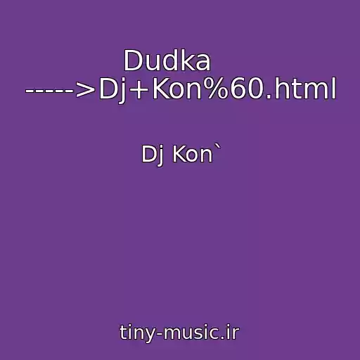 کاور آهنگ Dudka    ----->Dj+Kon%60.html از Dj Kon`