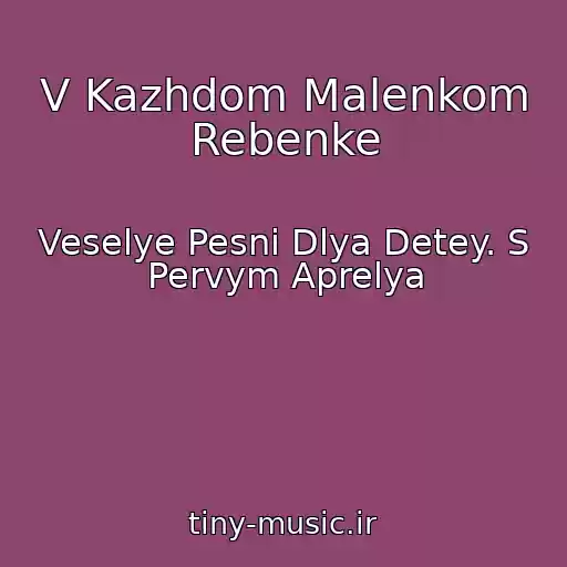 کاور آهنگ V Kazhdom Malenkom Rebenke از Veselye Pesni Dlya Detey. S Pervym Aprelya
