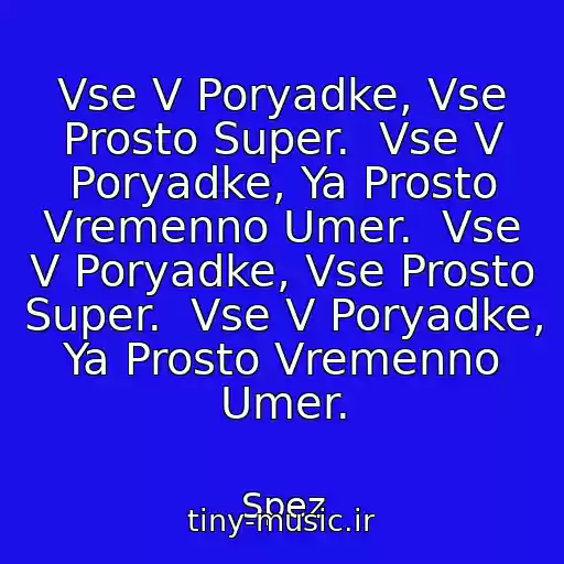 کاور آهنگ Vse V Poryadke, Vse Prosto Super.  Vse V Poryadke, Ya Prosto Vremenno Umer.  Vse V Poryadke, Vse Prosto Super.  Vse V Poryadke, Ya Prosto Vremenno Umer. از Spez