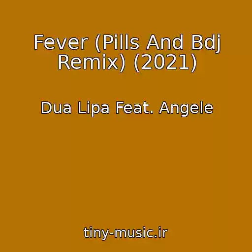 کاور آهنگ Fever (Pills And Bdj Remix) (2021) از Dua Lipa Feat. Angele