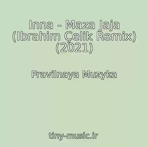 کاور آهنگ Inna - Maza Jaja (Ibrahim Çelik Remix) (2021) از Pravilnaya Muzyka