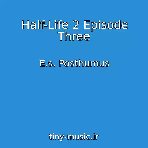 کاور آهنگ Half-Life 2 Episode Three از E.s. Posthumus