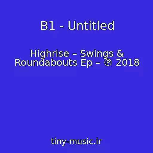 کاور آهنگ B1 - Untitled از Highrise – Swings & Roundabouts Ep – ℗ 2018