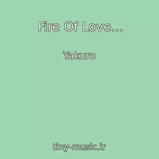 کاور آهنگ Fire Of Love... از Yakuro
