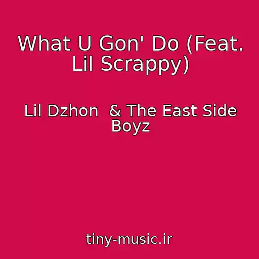 کاور آهنگ What U Gon' Do (Feat. Lil Scrappy) از Lil Dzhon  & The East Side Boyz