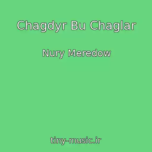 کاور آهنگ Chagdyr Bu Chaglar از Nury Meredow