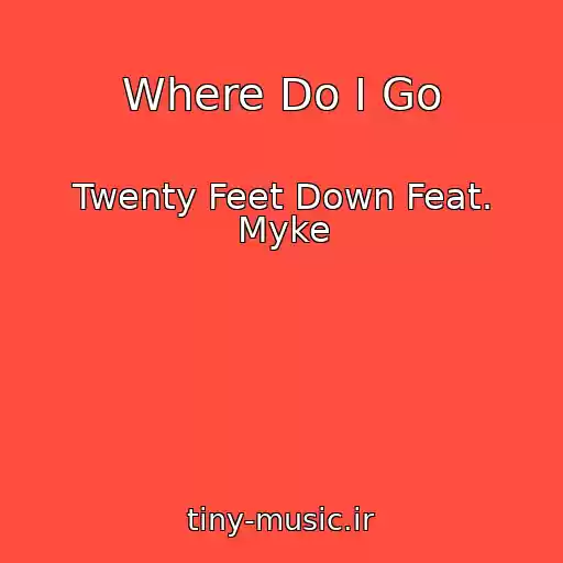 کاور آهنگ Where Do I Go از Twenty Feet Down Feat. Myke