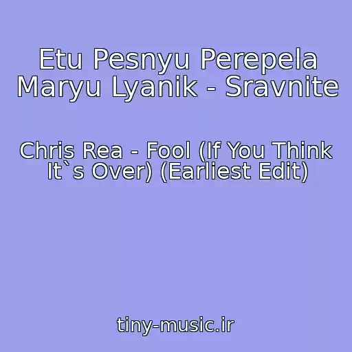 کاور آهنگ Etu Pesnyu Perepela Maryu Lyanik - Sravnite از Chris Rea - Fool (If You Think It`s Over) (Earliest Edit)