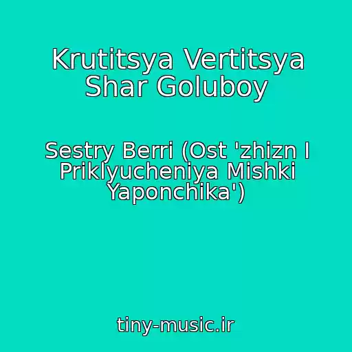 کاور آهنگ Krutitsya Vertitsya Shar Goluboy از Sestry Berri (Ost 'zhizn I Priklyucheniya Mishki Yaponchika')