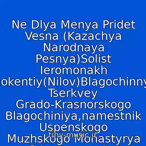 کاور آهنگ Ne Dlya Menya Pridet Vesna (Kazachya Narodnaya Pesnya)Solist Ieromonakh Inokentiy(Nilov)Blagochinnyy Tserkvey Grado-Krasnorskogo Blagochiniya,namestnik Uspenskogo Muzhskogo Monastyrya G.krasnoyarska! از Khor Moskovskogo Sretenskogo Monastyrya