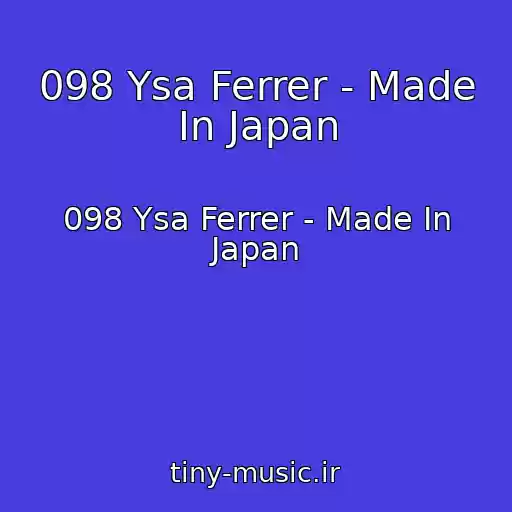 کاور آهنگ 098 Ysa Ferrer - Made In Japan از 098 Ysa Ferrer - Made In Japan
