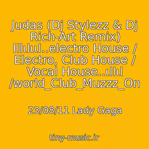 کاور آهنگ Judas (Dj Stylezz & Dj Rich-Art Remix) Ιllιlιιl..electro House / Electro, Club House / Vocal House..ιllιl /world_Club_Muzzz_On از 23/08/11 Lady Gaga