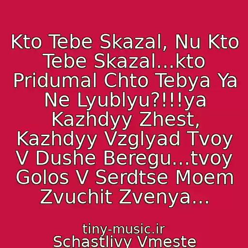 کاور آهنگ Kto Tebe Skazal, Nu Kto Tebe Skazal...kto Pridumal Chto Tebya Ya Ne Lyublyu?!!!ya Kazhdyy Zhest, Kazhdyy Vzglyad Tvoy V Dushe Beregu...tvoy Golos V Serdtse Moem Zvuchit Zvenya... از Schastlivy Vmeste